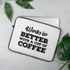 Work is Better with a Cup of Coffee Laptop Sleeve